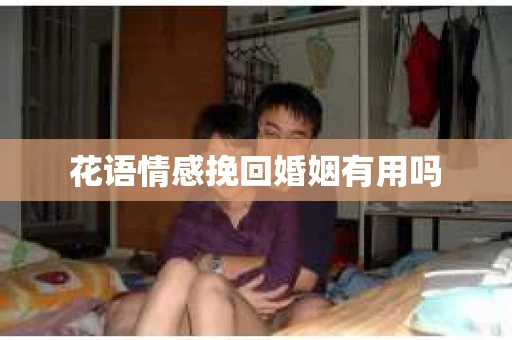花语情感挽回婚姻有用吗