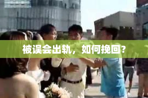被误会出轨，如何挽回？