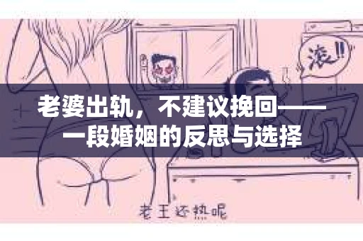 老婆出轨，不建议挽回——一段婚姻的反思与选择