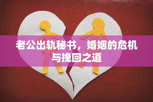 老公出轨秘书，婚姻的危机与挽回之道