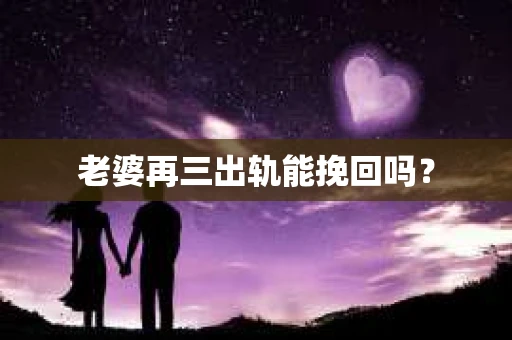 老婆再三出轨能挽回吗？