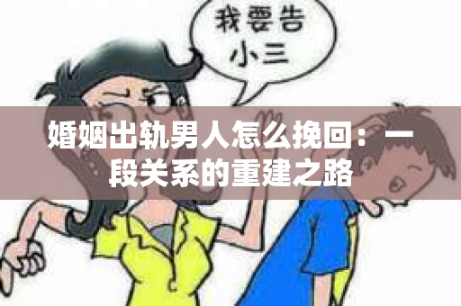 婚姻出轨男人怎么挽回：一段关系的重建之路