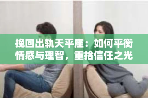 挽回出轨天平座：如何平衡情感与理智，重拾信任之光
