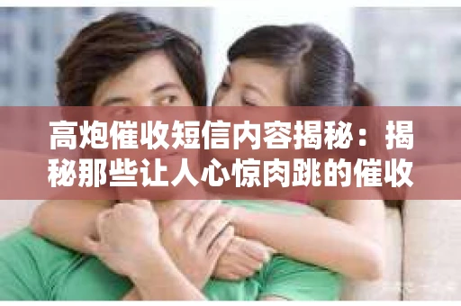 高炮催收短信内容揭秘：揭秘那些让人心惊肉跳的催收手段