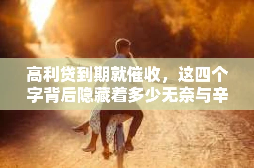 高利贷到期就催收，这四个字背后隐藏着多少无奈与辛酸。在这个充满诱惑与陷阱的金融世界里，我们该如何保护自己，避免陷入高利贷的泥潭？今天，就让我们一起来揭开高利贷到期催收的神秘面纱。