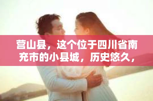营山县，这个位于四川省南充市的小县城，历史悠久，风景秀丽。但在这个宁静的小县城里，你是否会好奇，有没有私家侦探的存在呢？今天，我就来和大家聊聊这个话题。