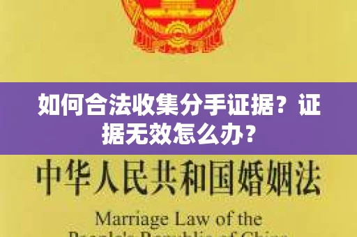 如何合法收集分手证据？证据无效怎么办？