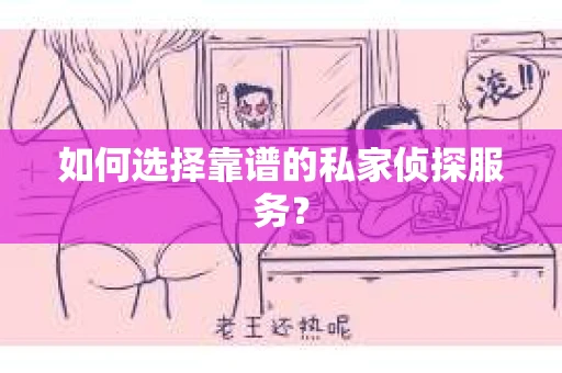 如何选择靠谱的私家侦探服务？