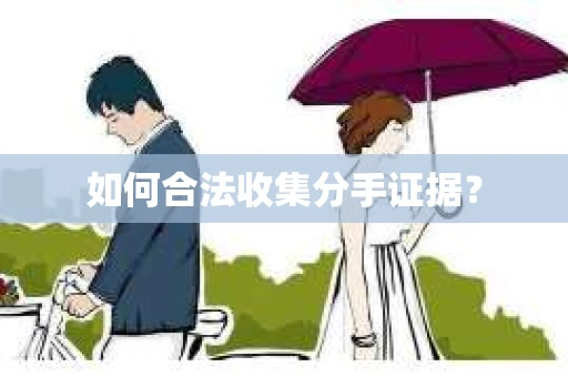 如何合法收集分手证据？