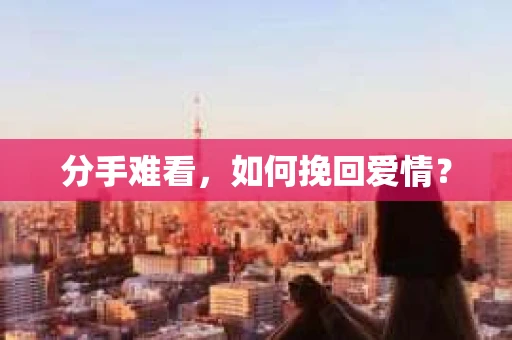 分手难看，如何挽回爱情？