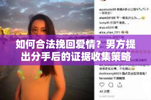 如何合法挽回爱情？男方提出分手后的证据收集策略