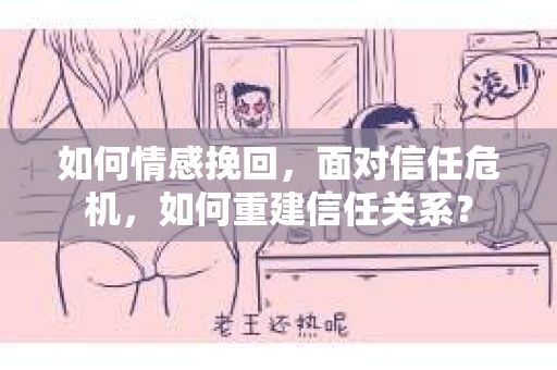 如何情感挽回，面对信任危机，如何重建信任关系？