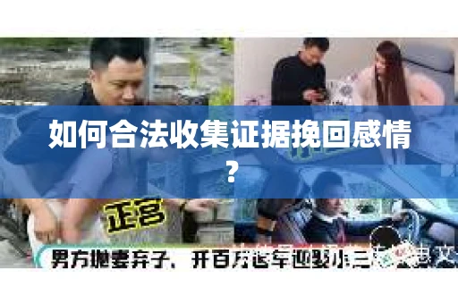 如何合法收集证据挽回感情？